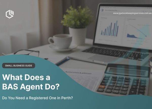 what does a BAS Agent do and do you need a registered one in Perth - JGW Bookkeeping Services
